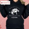 I Got Two Wolves Inside Of Me And They Won’t Stop Fuckin Shirt
