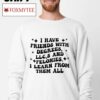 I Have Friends With Degrees Llc's And Felonies I Learn From Them All Shirt
