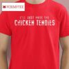 I'll Just Have The Chicken Tendies Shirt