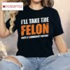 I’ll Take The Felon Over A Communist Anyday Shirt
