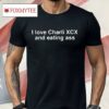 I Love Charli Xcx And Eating Ass Shirt