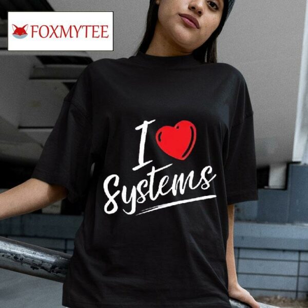 I Love Systems Tshirt