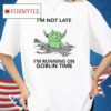 I’m Not Late I’m Running On Goblin Time Shirt
