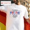 I M Voting For Felon Trump Tshirt