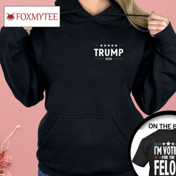 I’m Voting For The Felon 47 Trump 2024 Shirt