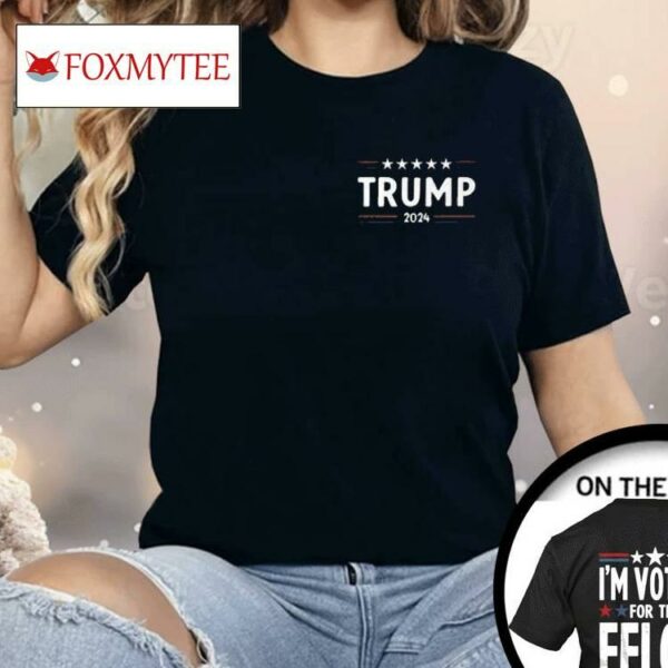 I’m Voting For The Felon 47 Trump 2024 Shirt