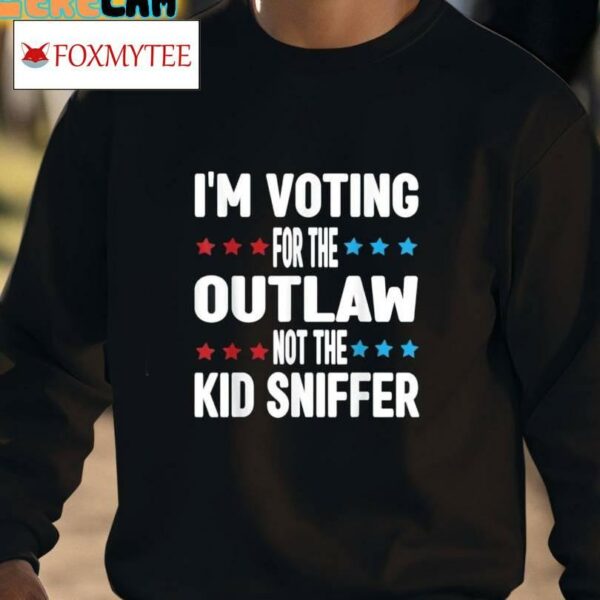 I'm Voting For The Outlaw Not The Kid Sniffer Shirt
