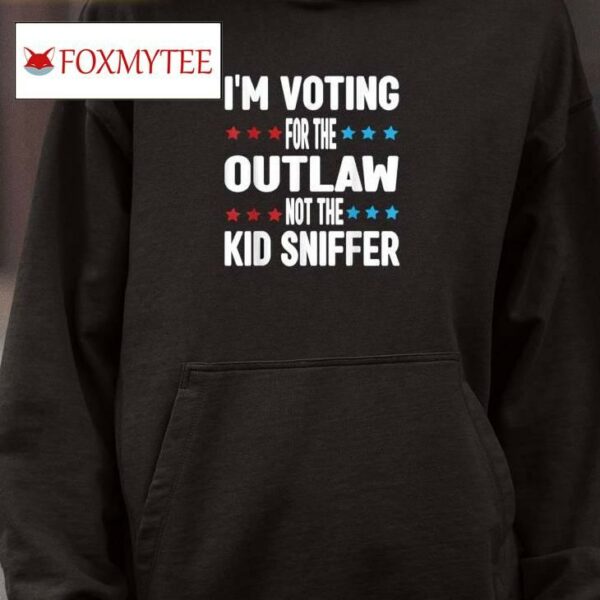 I'm Voting For The Outlaw Not The Kid Sniffer Shirt