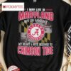 I May Live In Maryland But On Gameday My Heart And Soul Belongs To Alabama Crimson Tide Shirt