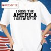 I Miss The America I Grew Up In Shirt