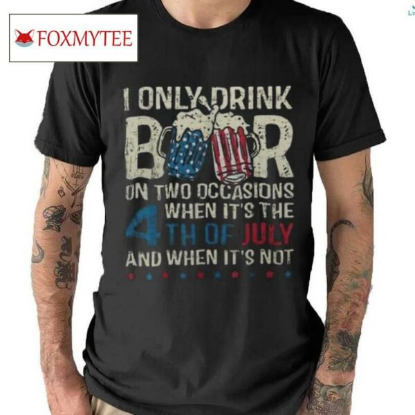I Only Drink Beer On Two Occasions When Its 4th Of July Men's T Shirt