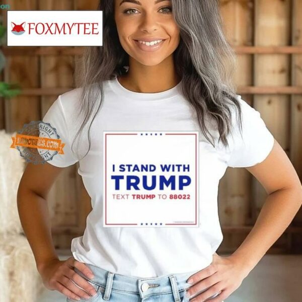 I Stand With Trump Text Trump To 88022 Shirt