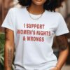 I Support Women's Rights And Wrongs Shirt