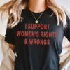 I Support Women's Rights And Wrongs Shirt