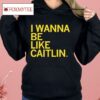 I Wanna Be Like Caitlin Clark Shirt