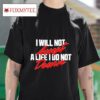I Will Not Accept A Life I Do Not Deserve S Tshirt