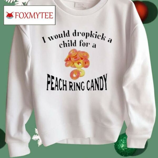 I Would Dropkick A Child For A Peach Ring Candy Shirt
