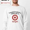 I Would Dropkick A Child To Go To Target Logo Shirt