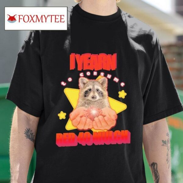 I Yearn To Consume Red Mulch Raccoon S Tshirt
