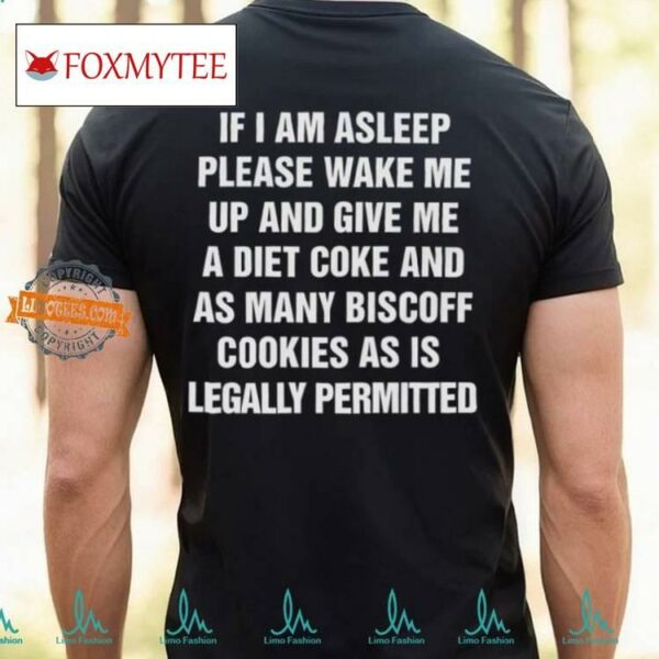 If I Am Asleep Please Wake Me Up And Give Me A Diet Coke And As Many Biscoff Cookies Shirt