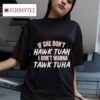 If She Don T Hawk Tauh I Don T Wanna Tawk Tuha Tshirt