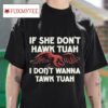 If She Don T Hawk Tuah I Don T Wanna Tawk Tuah Tshirt