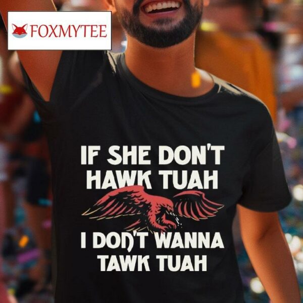 If She Don T Hawk Tuah I Don T Wanna Tawk Tuah Tshirt