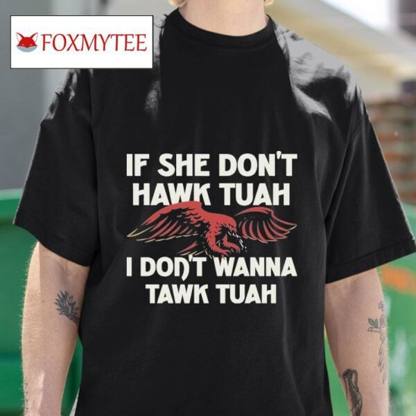 If She Don T Hawk Tuah I Don T Wanna Tawk Tuak S Tshirt