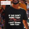If She Don T Hawk Tuah I Don T Wanna Tawk Tuak S Tshirt