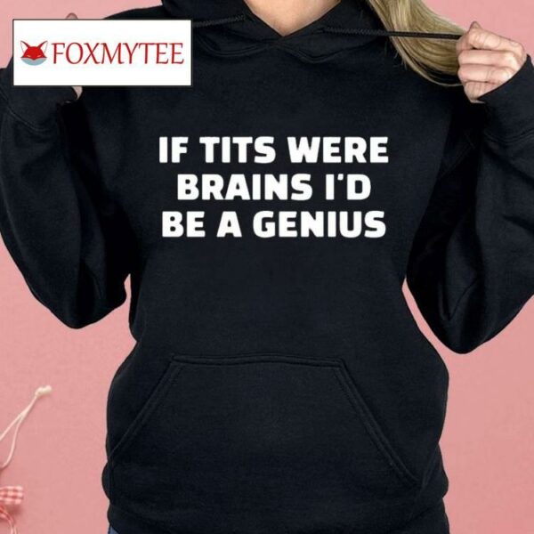 If Tits Were Brains I’d Be A Genius Shirt
