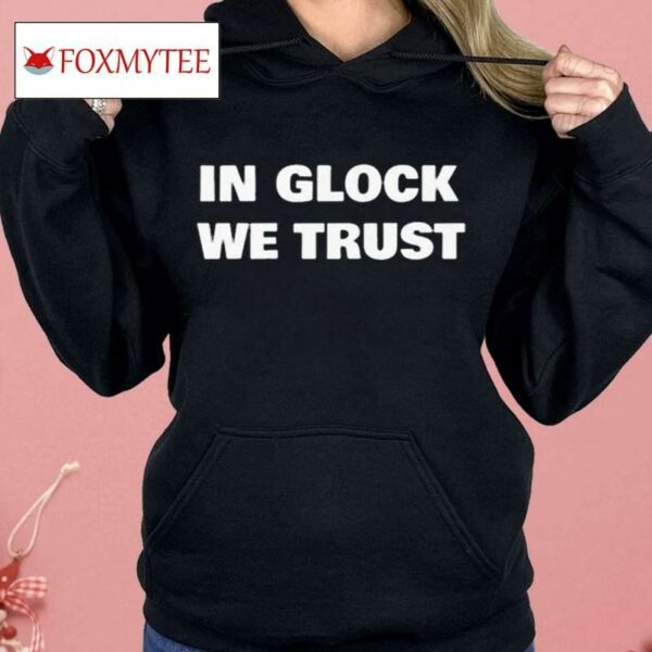 In Glock We Trust Shirt
