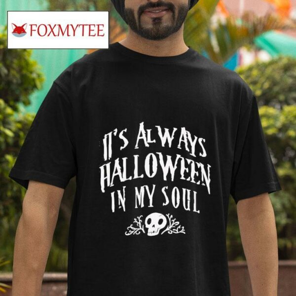 It S Always Halloween In My Soul Tshirt