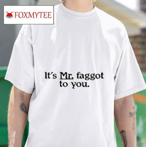 It S Mr Faggot To You S Tshirt