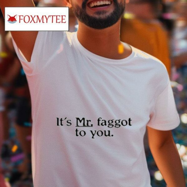 It S Mr Faggot To You S Tshirt