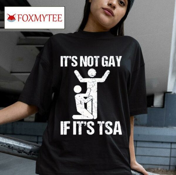 It S Not Gay If Its Tsa S Tshirt