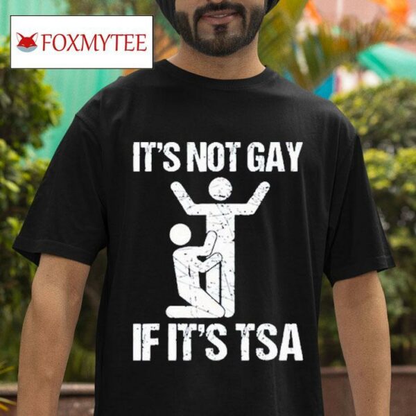 It S Not Gay If Its Tsa S Tshirt