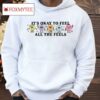 It’s Okay To Feel All The Feels Shirt