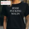 Jesse Fcking Malin Shirt