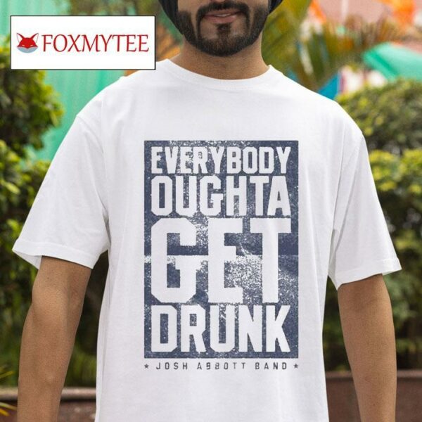 Josh Abbott Band Everybody Oughta Get Drunk Tshirt