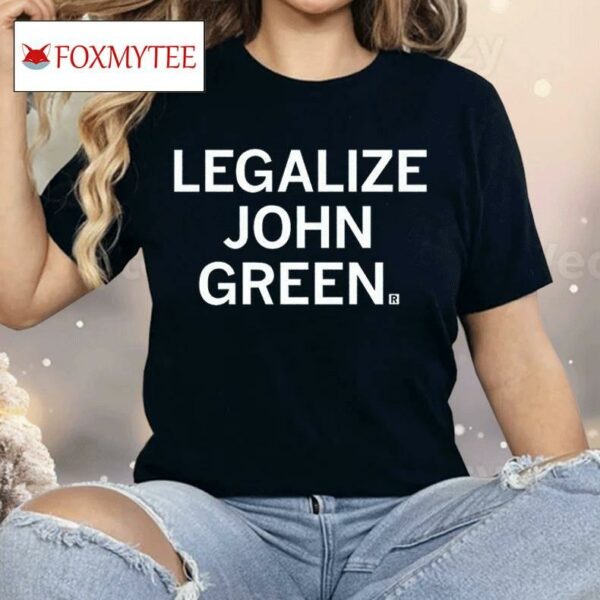 Legalize John Green Shirt