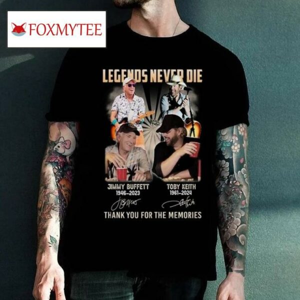 Legends Never Die Jimmy Buffett 1946 2023 Toby Keith 1961 2024 Thank You For The Memories T Shirt