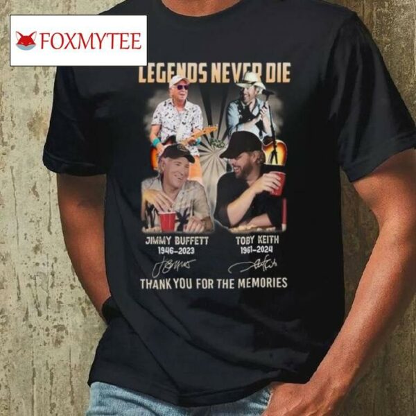 Legends Never Die Jimmy Buffett 1946 2023 Toby Keith 1961 2024 Thank You For The Memories T Shirt