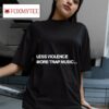 Less Violence More Trap Music S Tshirt