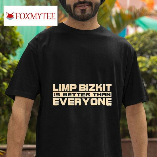 Limp Bizkit Is Better Than Everyone Tshirt