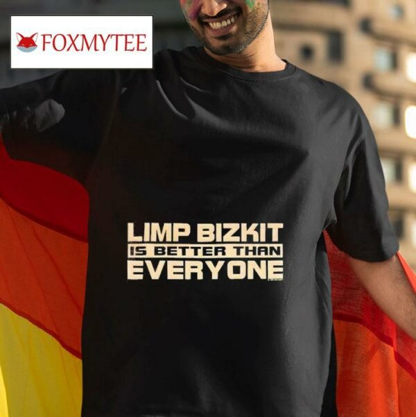Limp Bizkit Is Better Than Everyone Tshirt