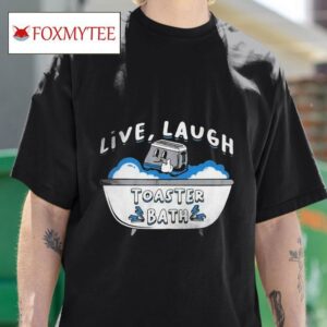 Live Laugh Toaster Bath Tshirt
