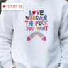 Love Whoever The Fuck You Want Shirt
