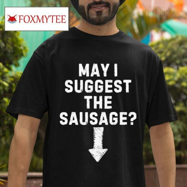 May I Suggest The Sausage S Tshirt