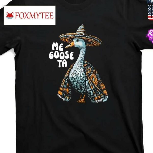 Me Goose Ta Shirt