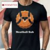 Meatball Sub Funny Sandwich Meatball Guy Shirt